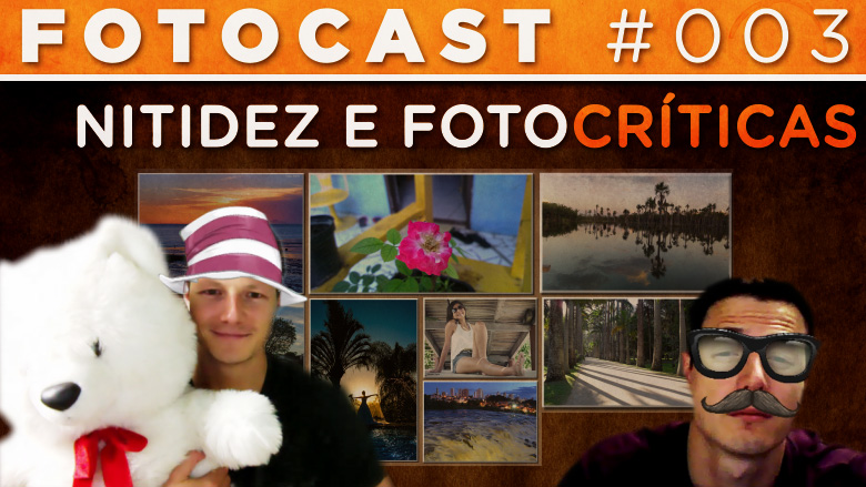 Fotocast #003 – Fotos Nítidas SEMPRE + Foto Críticas